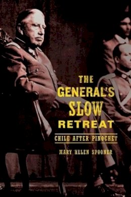 Mary Helen Spooner - The General’s Slow Retreat: Chile after Pinochet - 9780520256132 - V9780520256132