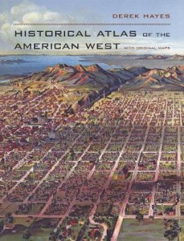 Derek Hayes - Historical Atlas of the American West: With Original Maps - 9780520256521 - V9780520256521