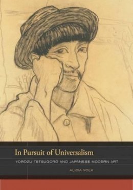 Alicia Volk - In Pursuit of Universalism: Yorozu Tetsugoro and Japanese Modern Art - 9780520259522 - V9780520259522