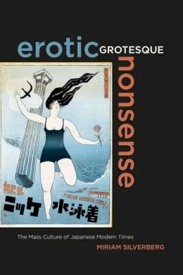 Miriam Silverberg - Erotic Grotesque Nonsense: The Mass Culture of Japanese Modern Times - 9780520260085 - V9780520260085