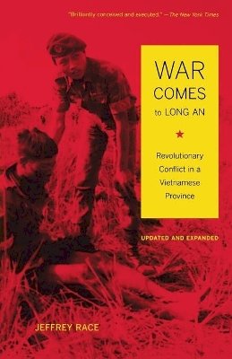 Jeffrey Race - War Comes to Long An, Updated and Expanded: Revolutionary Conflict  in a Vietnamese Province - 9780520260177 - V9780520260177