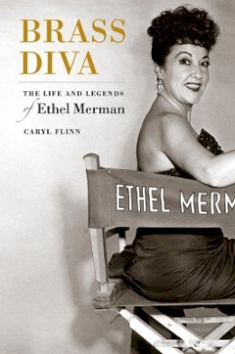Caryl Flinn - Brass Diva: The Life and Legends of Ethel Merman - 9780520260221 - V9780520260221