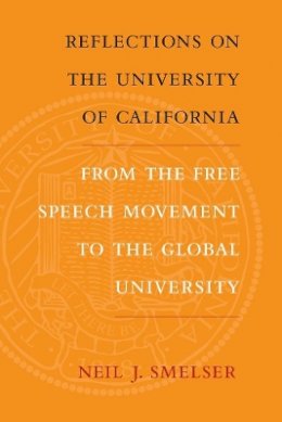Neil J. Smelser - Reflections on the University of California: From the Free Speech Movement to the Global University - 9780520260962 - V9780520260962