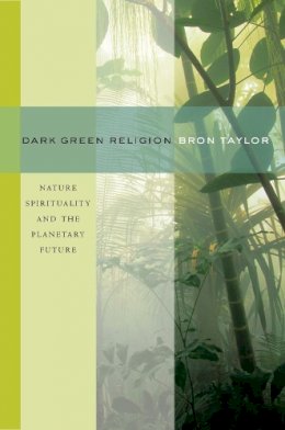 Bron Taylor - Dark Green Religion: Nature Spirituality and the Planetary Future - 9780520261006 - V9780520261006