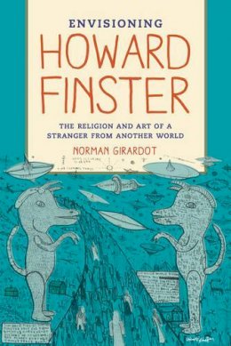Norman J. Girardot - Envisioning Howard Finster: The Religion and Art of a Stranger from Another World - 9780520261105 - V9780520261105