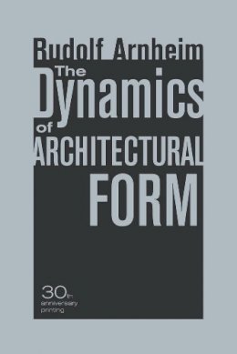 Rudolf Arnheim - The Dynamics of Architectural Form, 30th Anniversary Edition - 9780520261259 - V9780520261259