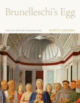 Mary D. Garrard - Brunelleschi´s Egg: Nature, Art, and Gender in Renaissance Italy - 9780520261525 - V9780520261525