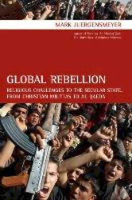 Mark Juergensmeyer - Global Rebellion: Religious Challenges to the Secular State, from Christian Militias to al Qaeda - 9780520261570 - V9780520261570