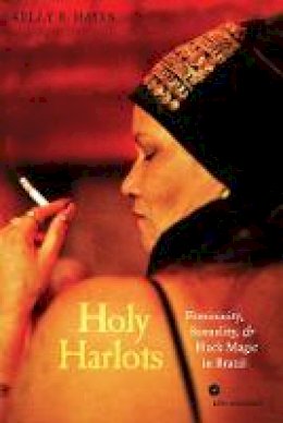 Kelly E. Hayes - Holy Harlots: Femininity, Sexuality, and Black Magic in Brazil - 9780520262652 - V9780520262652