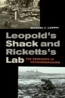 Michael Lannoo - Leopold’s Shack and Ricketts’s Lab: The Emergence of Environmentalism - 9780520264786 - V9780520264786