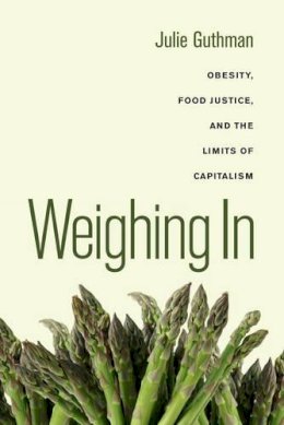 Julie Guthman - Weighing In: Obesity, Food Justice, and the Limits of Capitalism - 9780520266254 - V9780520266254