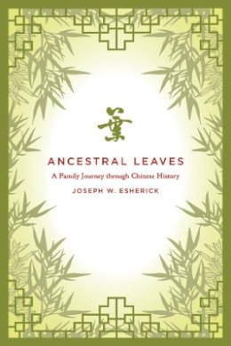 Joseph W. Esherick - Ancestral Leaves: A Family Journey through Chinese History - 9780520267008 - V9780520267008