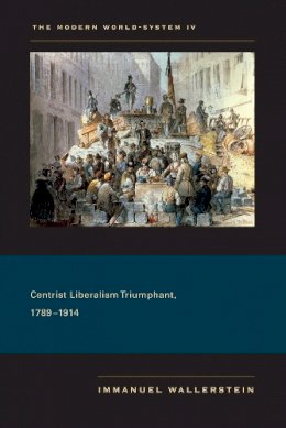 Immanuel Wallerstein - The Modern World-System IV: Centrist Liberalism Triumphant, 1789–1914 - 9780520267619 - V9780520267619