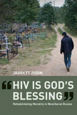 Jarrett Zigon - HIV is God´s Blessing: Rehabilitating Morality in Neoliberal Russia - 9780520267640 - V9780520267640