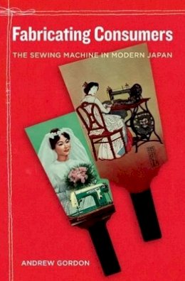 Andrew Gordon - Fabricating Consumers: The Sewing Machine in Modern Japan - 9780520267855 - V9780520267855
