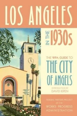 Federal Writers Project Of The Works Progress Administration - Los Angeles in the 1930s: The WPA Guide to the City of Angels - 9780520268838 - V9780520268838