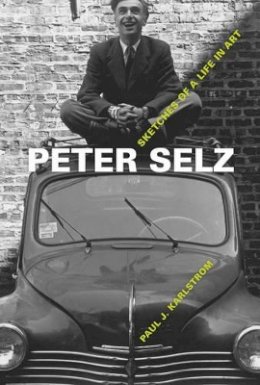 Paul J. Karlstrom - Peter Selz: Sketches of a Life in Art - 9780520269354 - V9780520269354