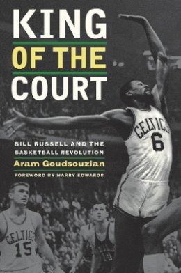 Aram Goudsouzian - King of the Court: Bill Russell and the Basketball Revolution - 9780520269798 - V9780520269798