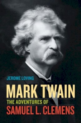 Jerome Loving - Mark Twain: The Adventures of Samuel L. Clemens - 9780520269859 - V9780520269859