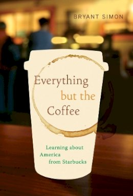 Bryant Simon - Everything but the Coffee: Learning about America from Starbucks - 9780520269927 - V9780520269927