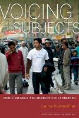 Laura Kunreuther - Voicing Subjects: Public Intimacy and Mediation in Kathmandu - 9780520270701 - V9780520270701