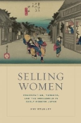 Amy Stanley - Selling Women: Prostitution, Markets, and the Household in Early Modern Japan - 9780520270909 - V9780520270909