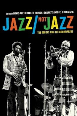 Ake, David, Charles - Jazz/Not Jazz: The Music and Its Boundaries - 9780520271036 - V9780520271036