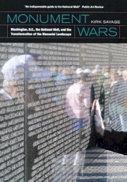 Kirk Savage - Monument Wars: Washington, D.C.,  the National Mall, and the Transformation of the Memorial Landscape - 9780520271333 - V9780520271333