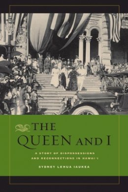Sydney L. Iaukea - The Queen and I: A Story of Dispossessions and Reconnections in Hawai´i - 9780520272040 - V9780520272040