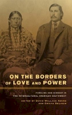 David Wallace Adams - On the Borders of Love and Power: Families and Kinship in the Intercultural American Southwest - 9780520272385 - V9780520272385