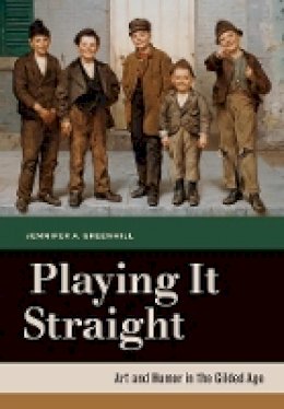 Jennifer A. Greenhill - Playing It Straight: Art and Humor in the Gilded Age - 9780520272453 - V9780520272453