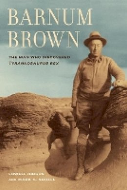 Mark A. Norell Lowell Dingus - Barnum Brown: The Man Who Discovered <i>Tyrannosaurus rex</i> - 9780520272613 - 9780520272613