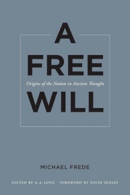 Michael Frede - A Free Will: Origins of the Notion in Ancient Thought - 9780520272668 - 9780520272668