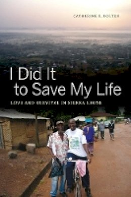 Catherine E. Bolten - I Did It to Save My Life: Love and Survival in Sierra Leone - 9780520273795 - V9780520273795