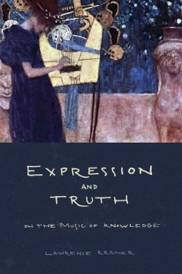 Lawrence Kramer - Expression and Truth: On the Music of Knowledge - 9780520273962 - V9780520273962