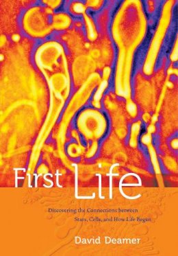 David Deamer - First Life: Discovering the Connections between Stars, Cells, and How Life Began - 9780520274457 - V9780520274457