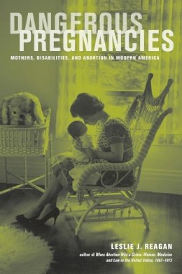 Leslie J. Reagan - Dangerous Pregnancies - 9780520274570 - V9780520274570 Leslie J. Reagan - Dangerous Pregnancies - 9780520274570 - V9780520274570