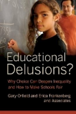 Gary Orfield - Educational Delusions?: Why Choice Can Deepen Inequality and How to Make Schools Fair - 9780520274730 - V9780520274730