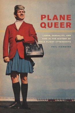 Phil Tiemeyer - Plane Queer: Labor, Sexuality, and AIDS in the History of Male Flight Attendants - 9780520274778 - V9780520274778