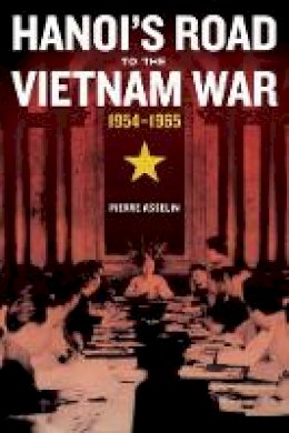 Pierre Asselin - Hanoi´s Road to the Vietnam War, 1954-1965 - 9780520276123 - V9780520276123