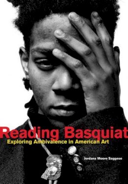 Jordana Moore Saggese - Reading Basquiat: Exploring Ambivalence in American Art - 9780520276246 - V9780520276246