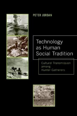 Peter David Jordan - Technology as Human Social Tradition: Cultural Transmission among Hunter-Gatherers - 9780520276925 - V9780520276925