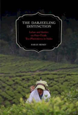 Sarah Besky - The Darjeeling Distinction: Labor and Justice on Fair-Trade Tea Plantations in India (California Studies in Food and Culture) - 9780520277397 - V9780520277397