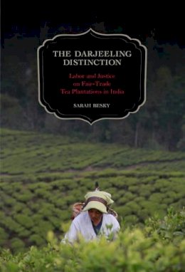 Sarah Besky - The Darjeeling Distinction: Labor and Justice on Fair-Trade Tea Plantations in India - 9780520277397 - V9780520277397