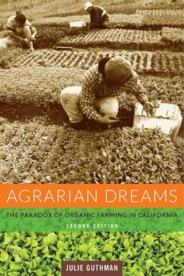 Julie Guthman - Agrarian Dreams: The Paradox of Organic Farming in California - 9780520277465 - V9780520277465