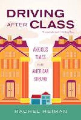 Rachel Heiman - Driving after Class: Anxious Times in an American Suburb - 9780520277755 - V9780520277755