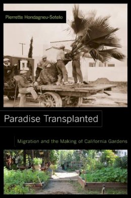 Pierrette Hondagneu-Sotelo - Paradise Transplanted: Migration and the Making of California Gardens - 9780520277779 - V9780520277779