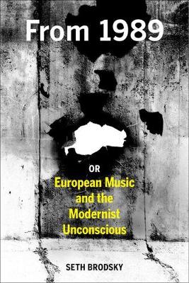 Seth Brodsky - From 1989, or European Music and the Modernist Unconscious - 9780520279360 - V9780520279360