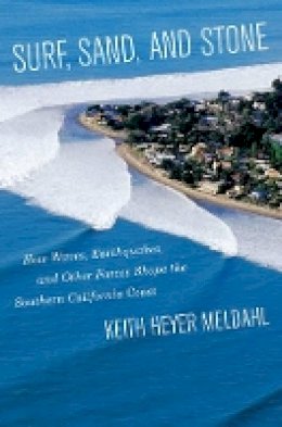 Keith Heyer Meldahl - Surf, Sand, and Stone: How Waves, Earthquakes, and Other Forces Shape the Southern California Coast - 9780520280045 - V9780520280045