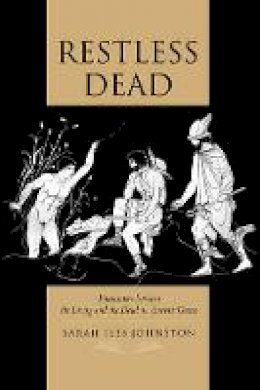 Sarah Iles Johnston - Restless Dead: Encounters between the Living and the Dead in Ancient Greece - 9780520280182 - V9780520280182